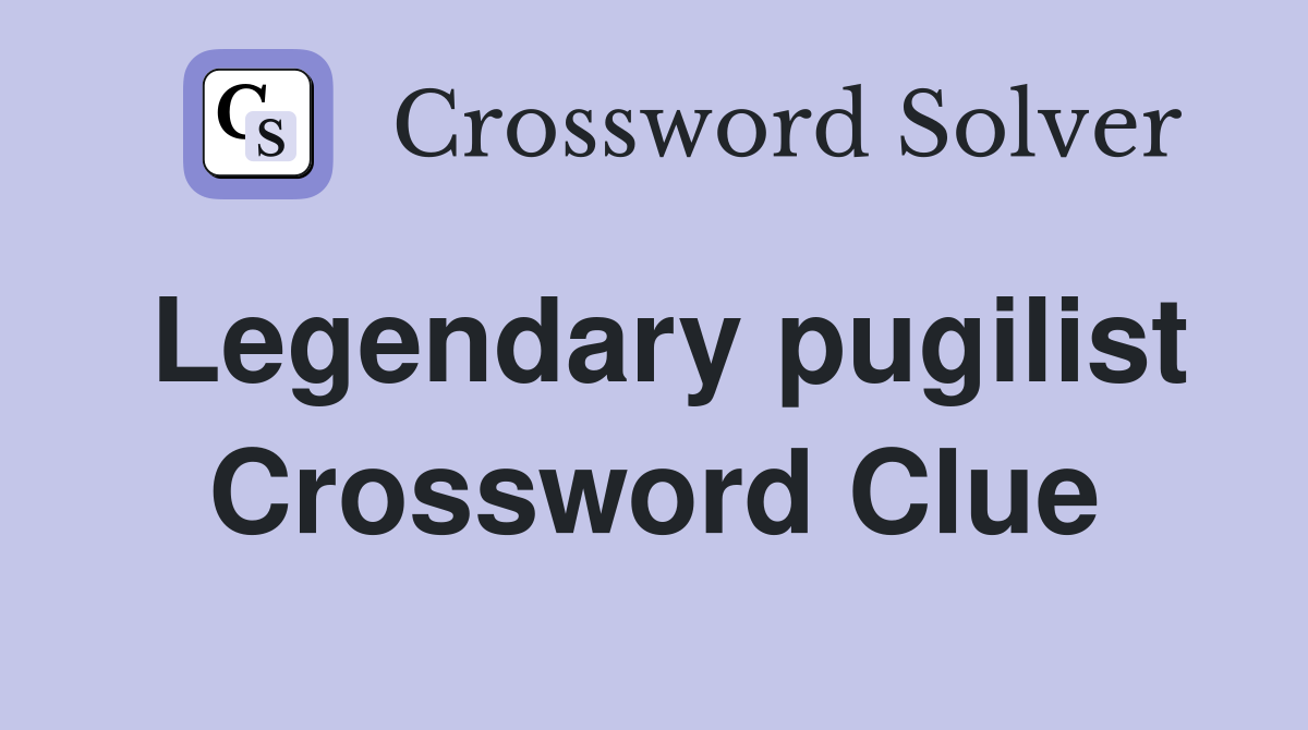 Legendary pugilist Crossword Clue