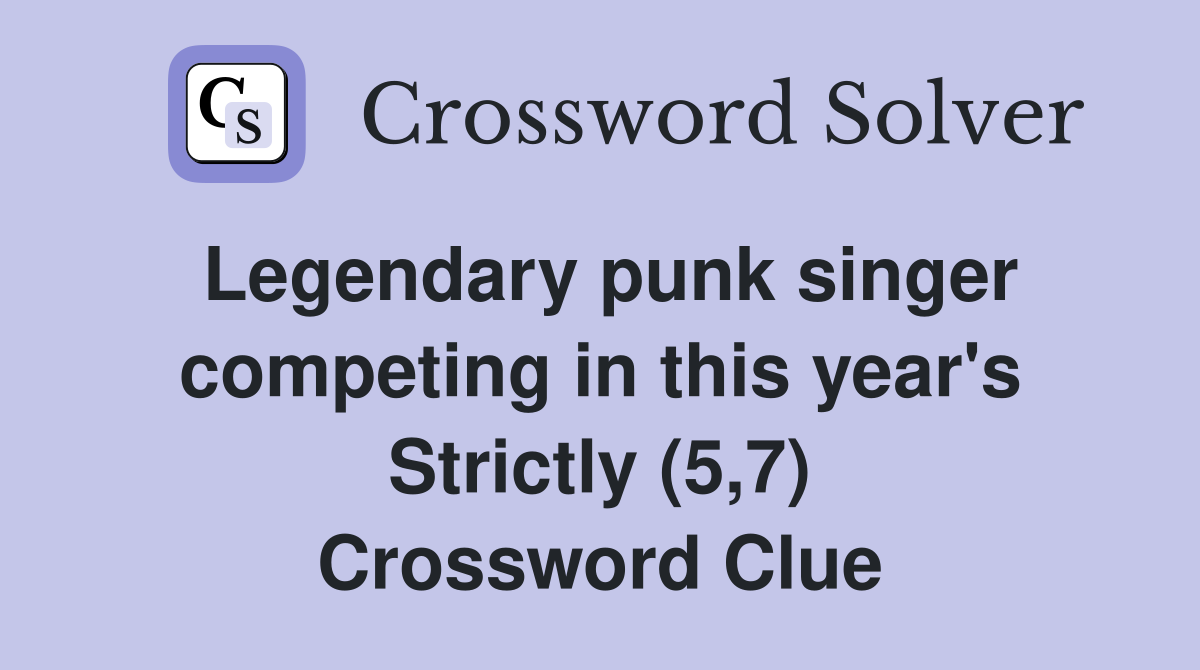 Legendary punk singer competing in this year's Strictly (5,7) Crossword Clue