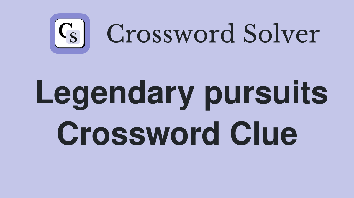 Legendary pursuits Crossword Clue