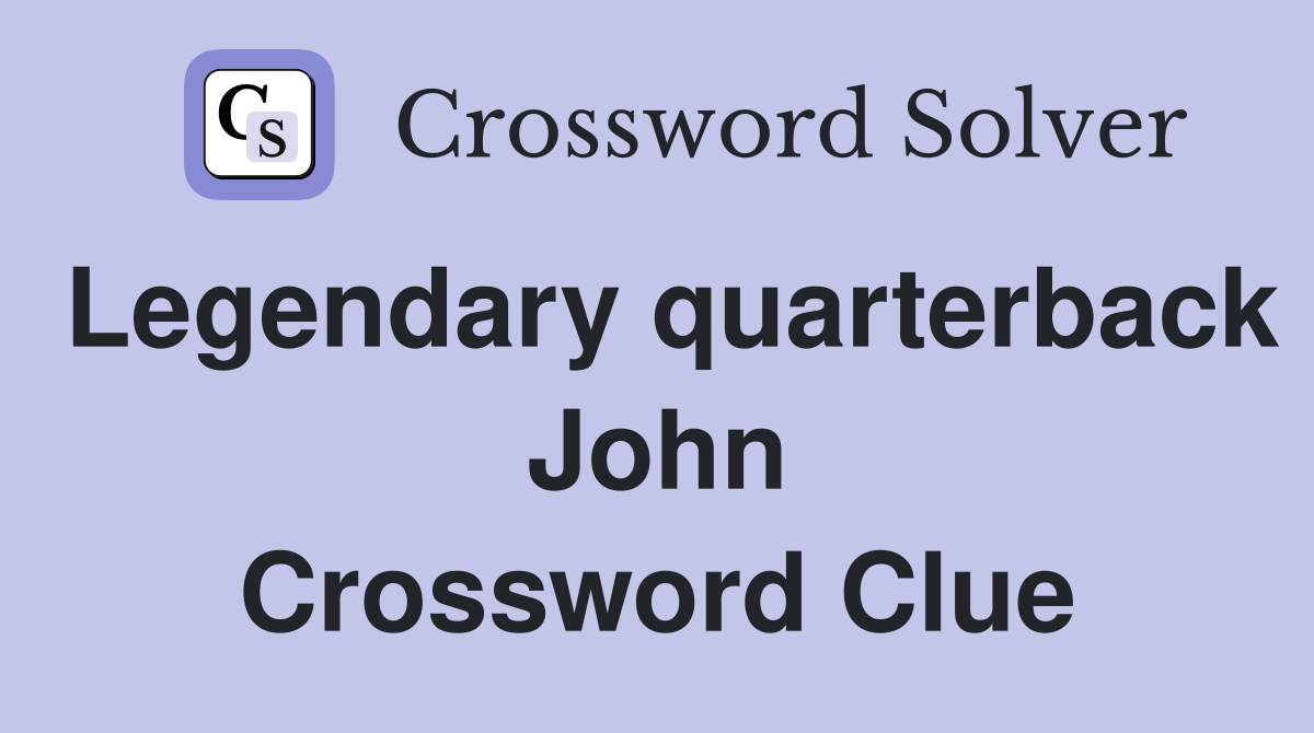 Legendary quarterback John Crossword Clue