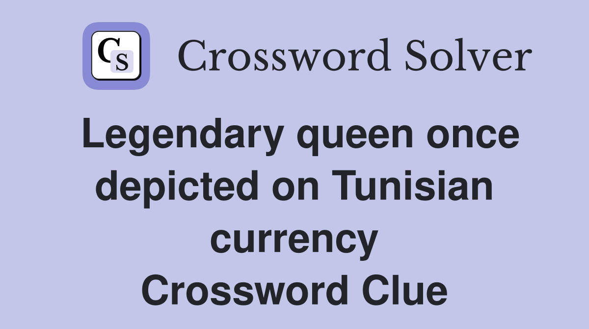 Legendary queen once depicted on Tunisian currency Crossword Clue