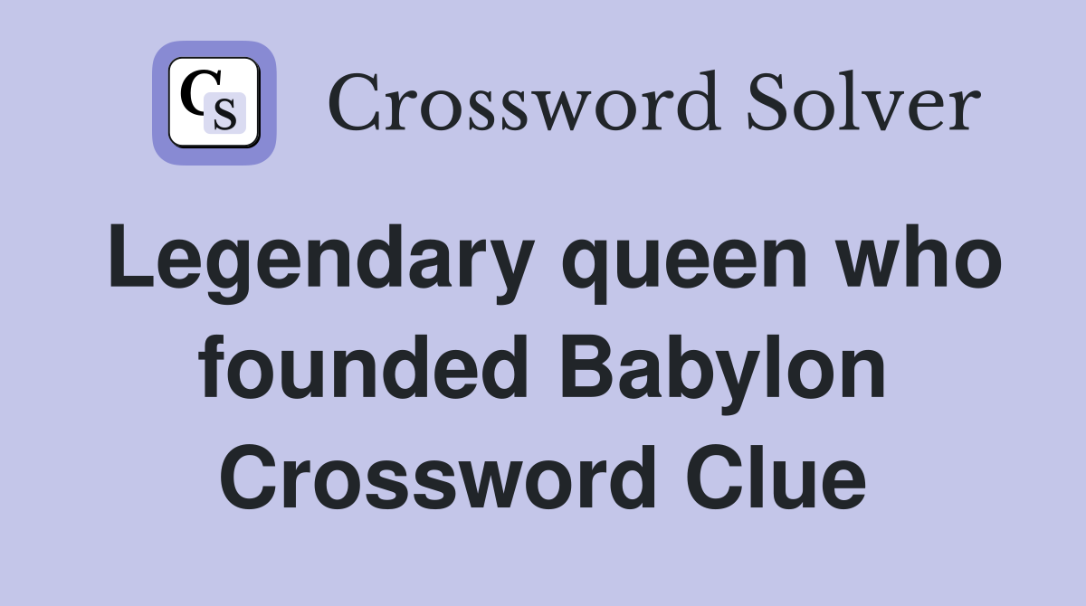 Legendary queen who founded Babylon Crossword Clue