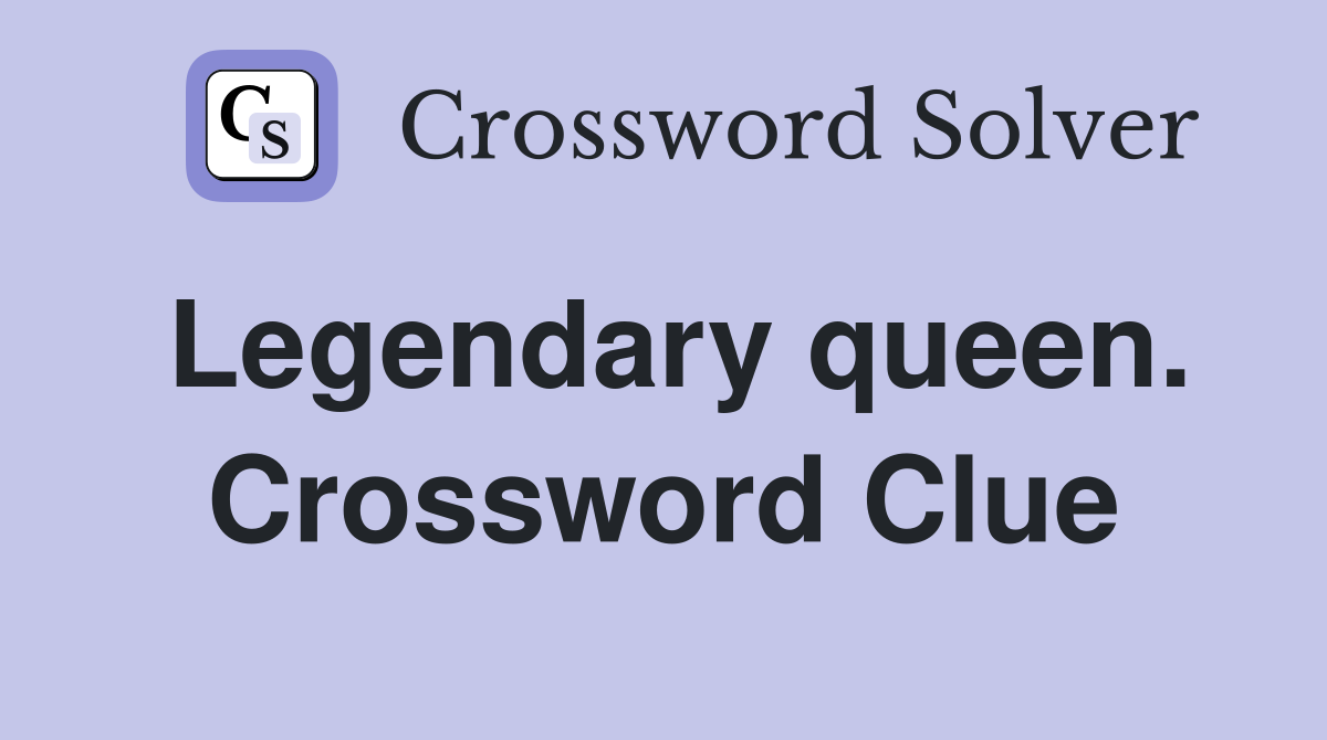 Legendary queen. Crossword Clue