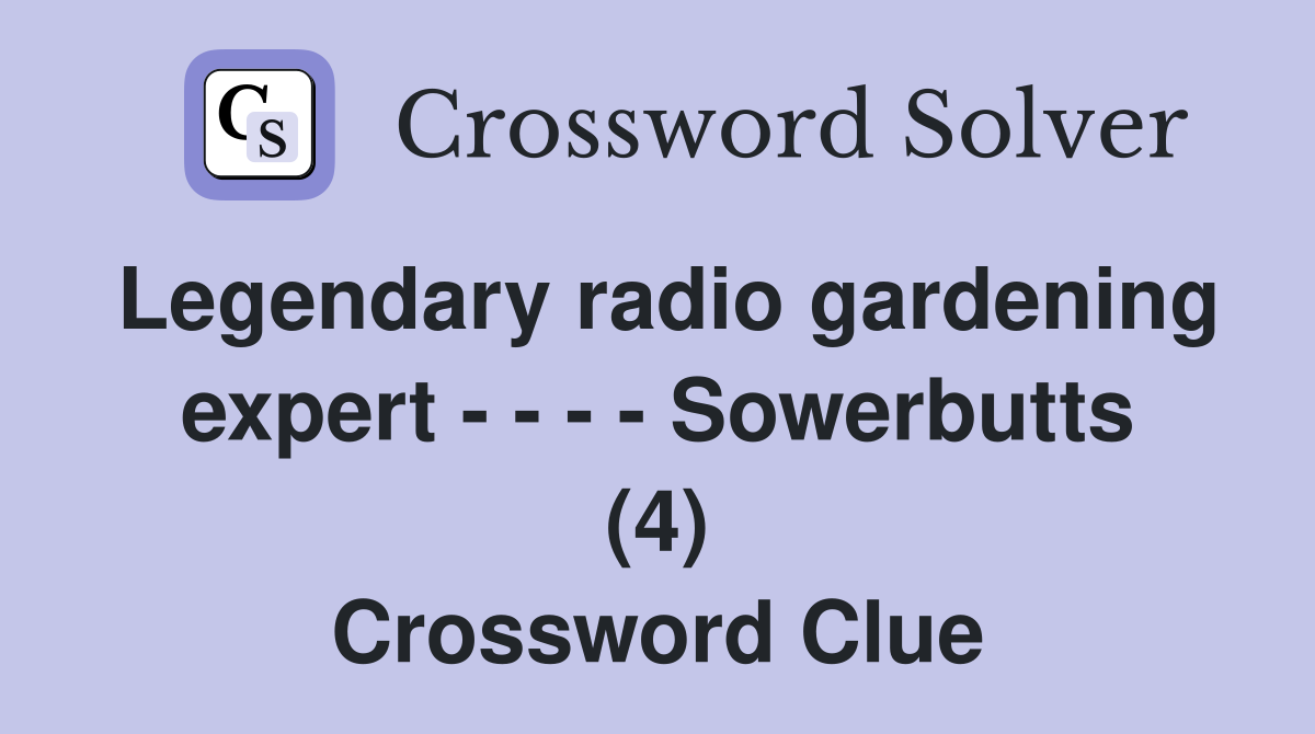 Legendary radio gardening expert - - - - Sowerbutts (4) Crossword Clue