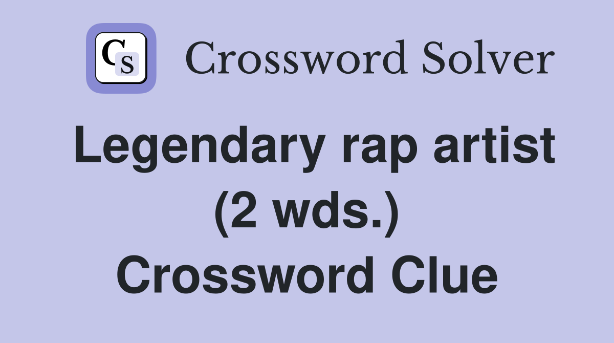 Legendary rap artist (2 wds.) Crossword Clue