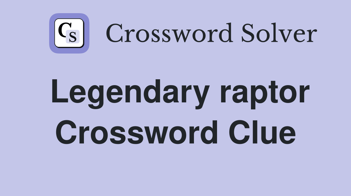 Legendary raptor Crossword Clue