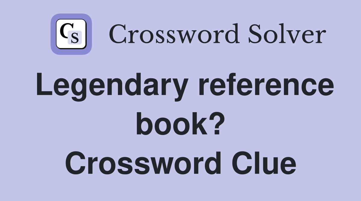 Legendary reference book? Crossword Clue