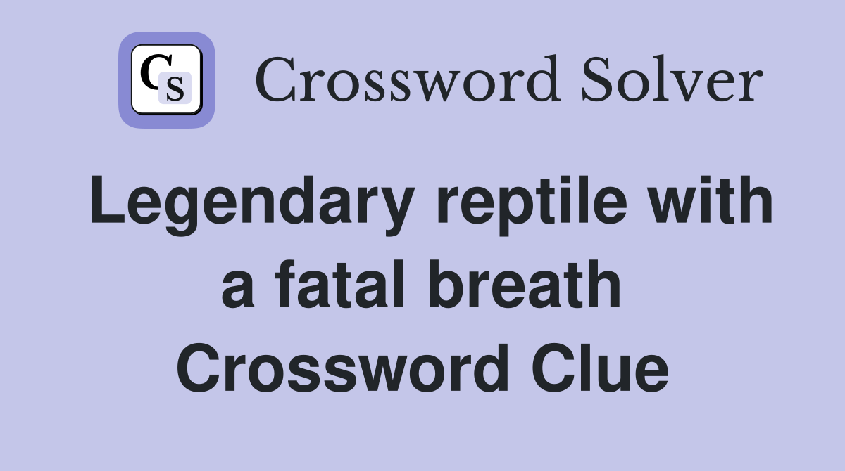 Legendary reptile with a fatal breath Crossword Clue