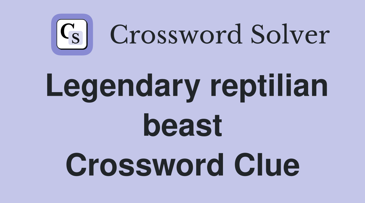 Legendary reptilian beast Crossword Clue