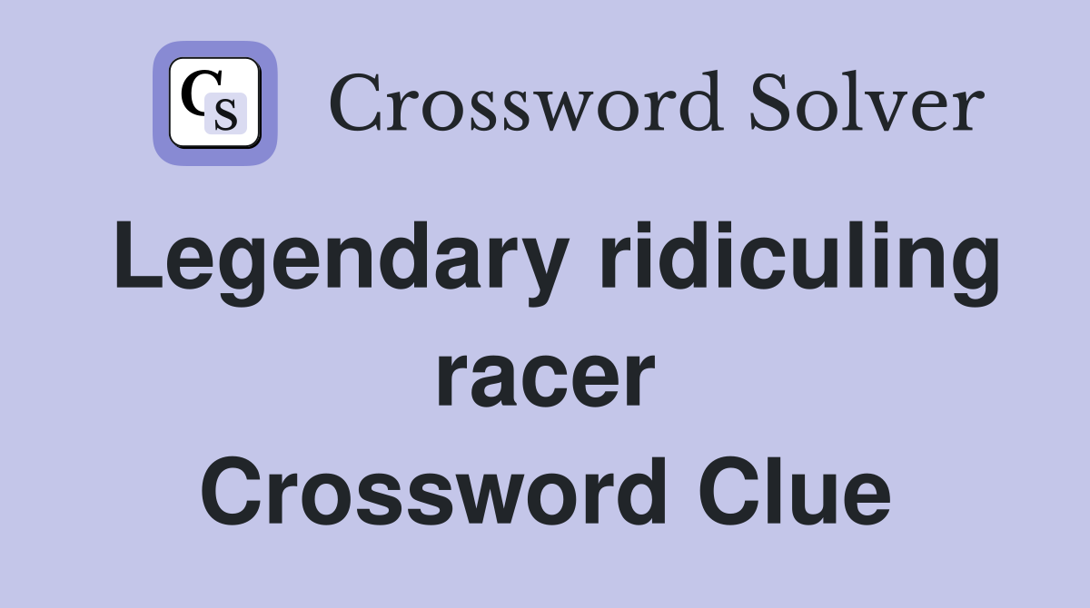 Legendary ridiculing racer Crossword Clue