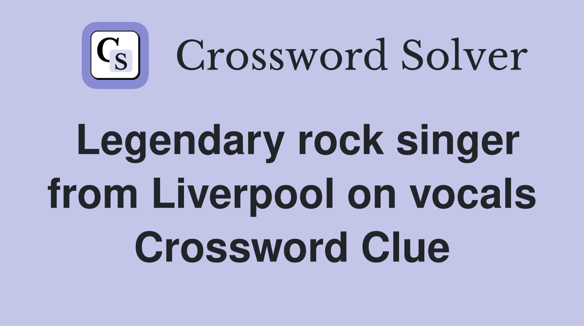 Legendary rock singer from Liverpool on vocals Crossword Clue