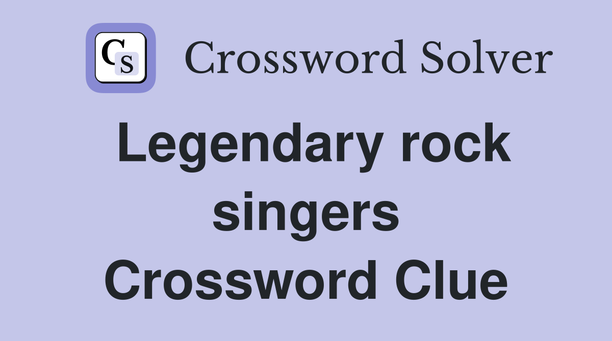 Legendary rock singers Crossword Clue
