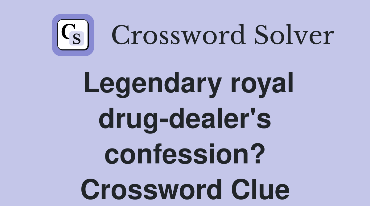 Legendary royal drug-dealer's confession? Crossword Clue