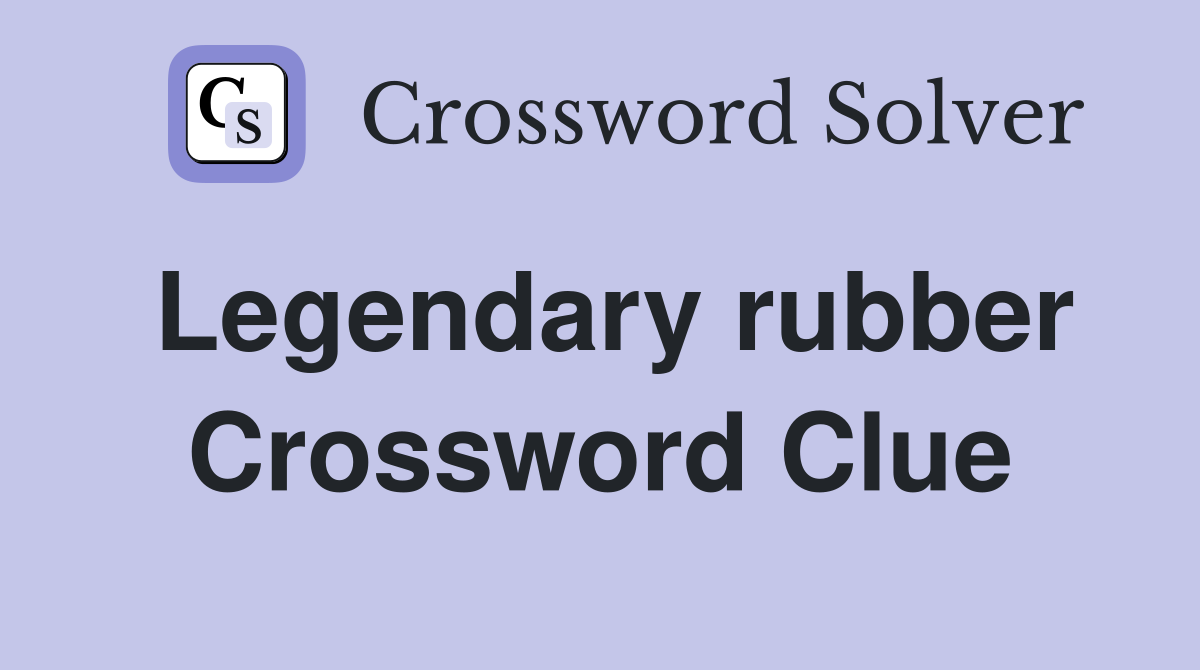 Legendary rubber Crossword Clue