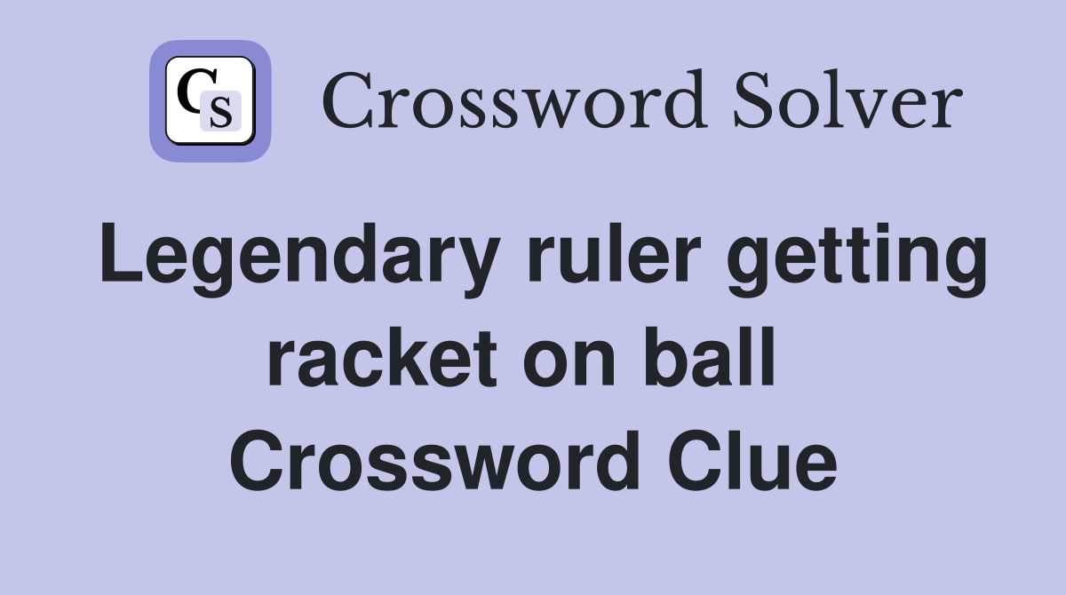 Legendary ruler getting racket on ball  Crossword Clue