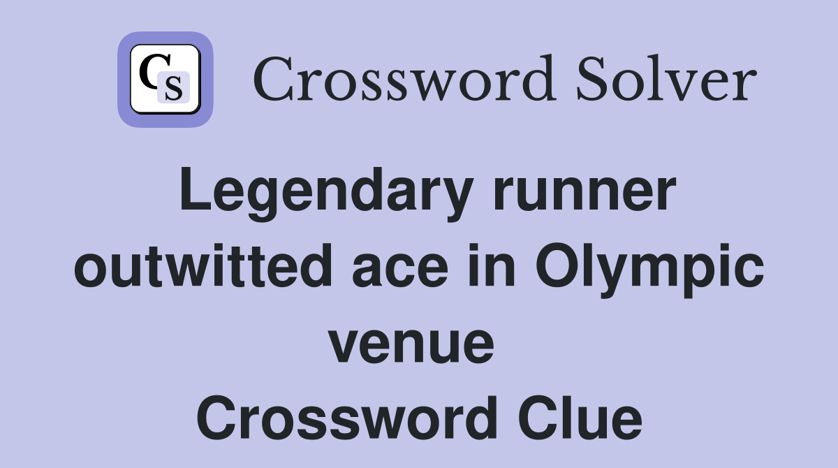 Legendary runner outwitted ace in Olympic venue  Crossword Clue