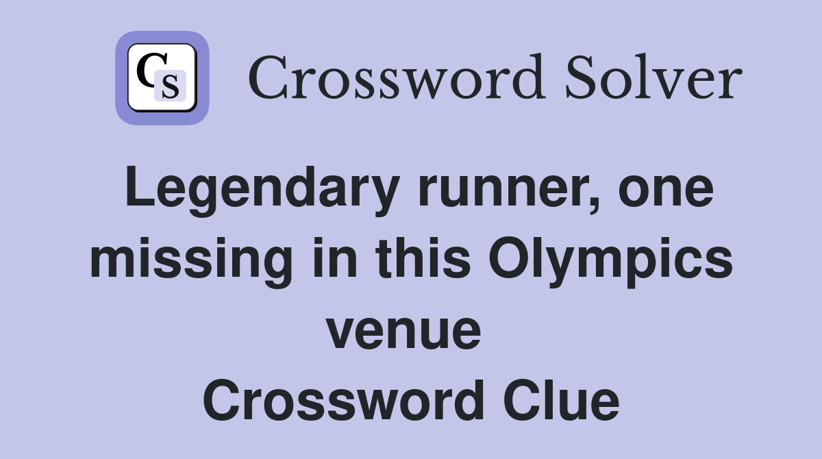 Legendary runner, one missing in this Olympics venue  Crossword Clue