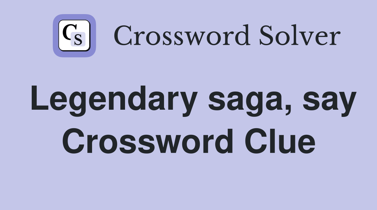 Legendary saga, say Crossword Clue