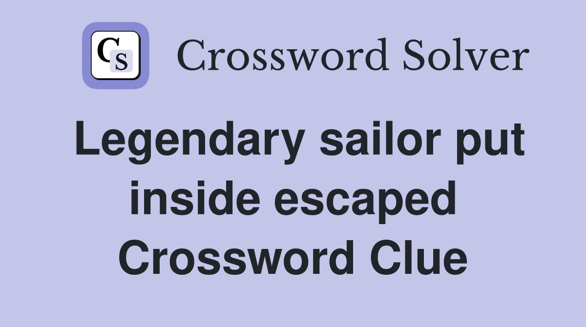 Legendary sailor put inside escaped Crossword Clue