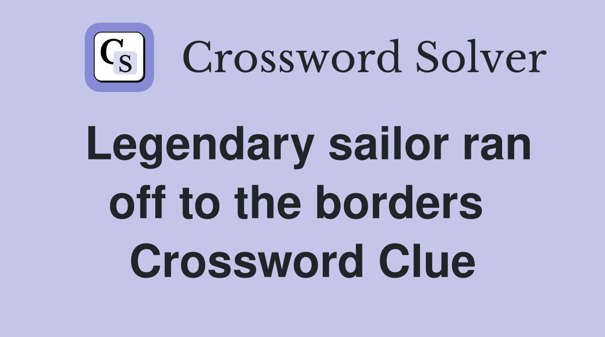 Legendary sailor ran off to the borders  Crossword Clue