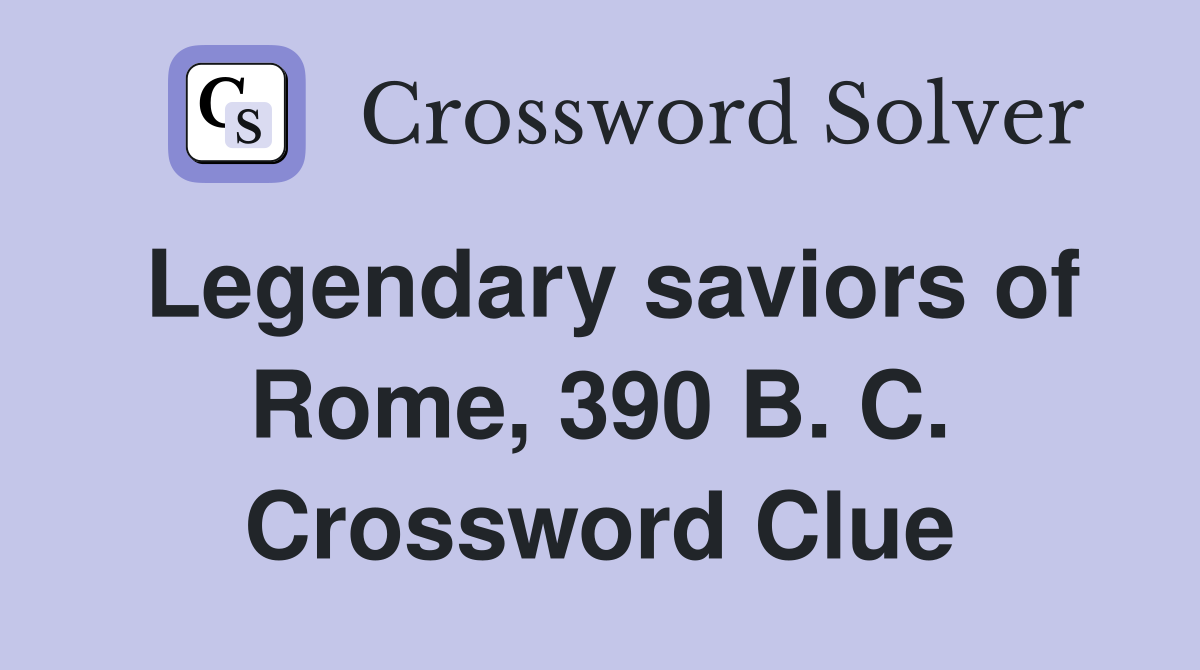 Legendary saviors of Rome, 390 B. C. Crossword Clue