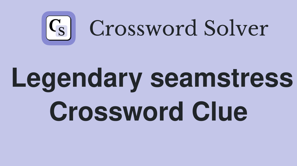 Legendary seamstress Crossword Clue