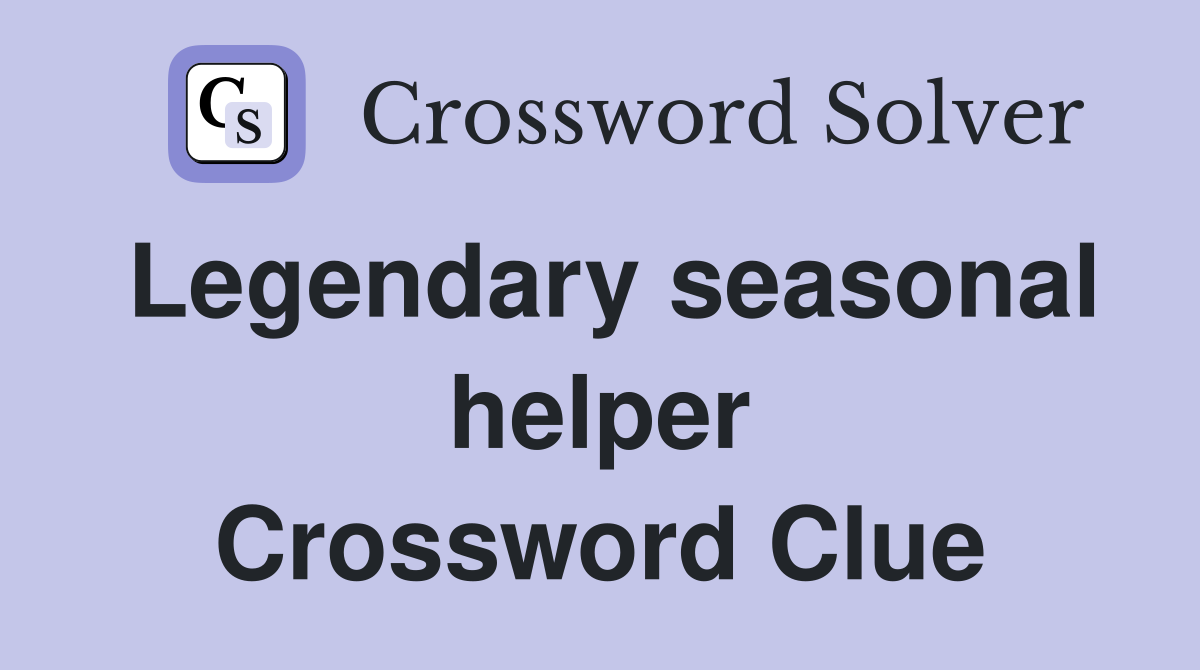 Legendary seasonal helper Crossword Clue