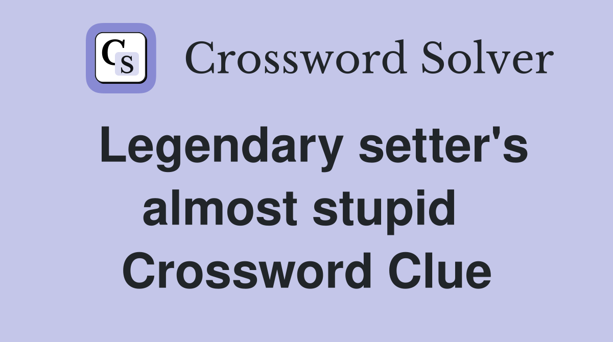 Legendary setter's almost stupid  Crossword Clue