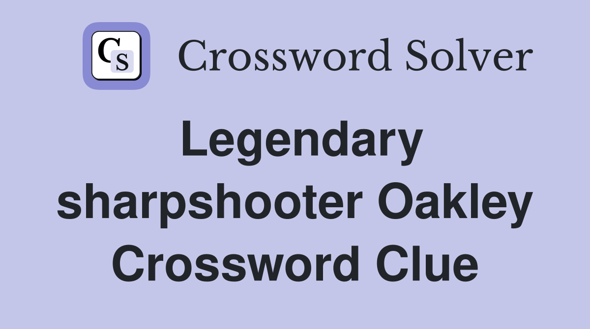 Legendary sharpshooter Oakley Crossword Clue