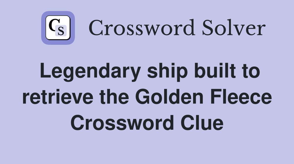 Legendary ship built to retrieve the Golden Fleece Crossword Clue