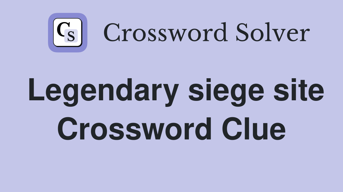 Legendary siege site Crossword Clue