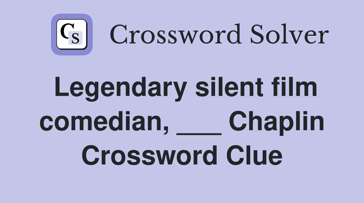 Legendary silent film comedian, ___ Chaplin Crossword Clue