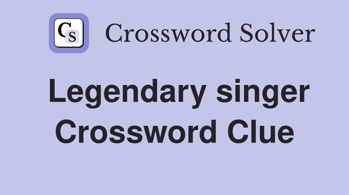 Legendary singer Crossword Clue