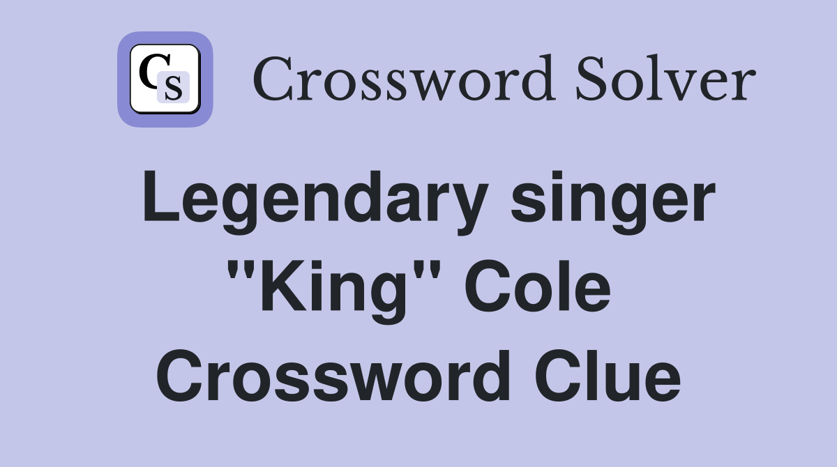 Legendary singer "King" Cole Crossword Clue