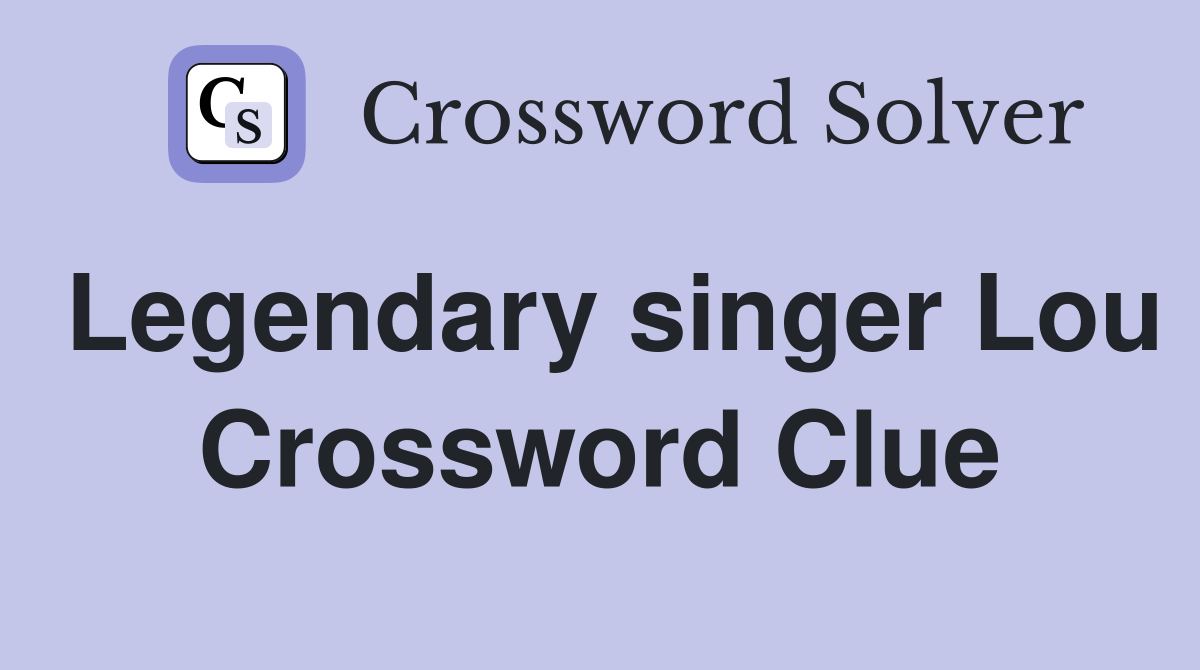 Legendary singer Lou Crossword Clue