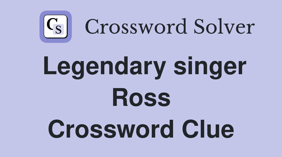 Legendary singer Ross Crossword Clue