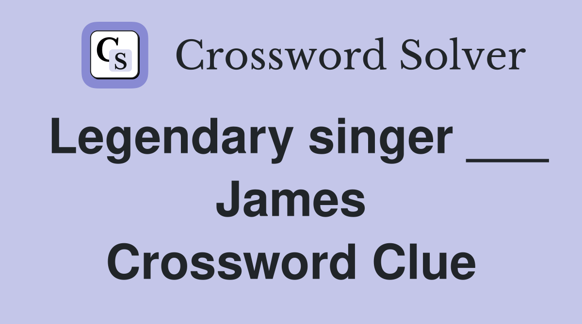 Legendary singer ___ James Crossword Clue