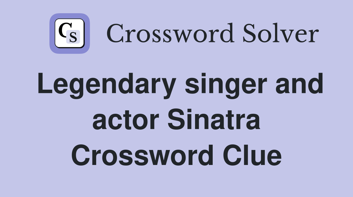 Legendary singer and actor Sinatra Crossword Clue