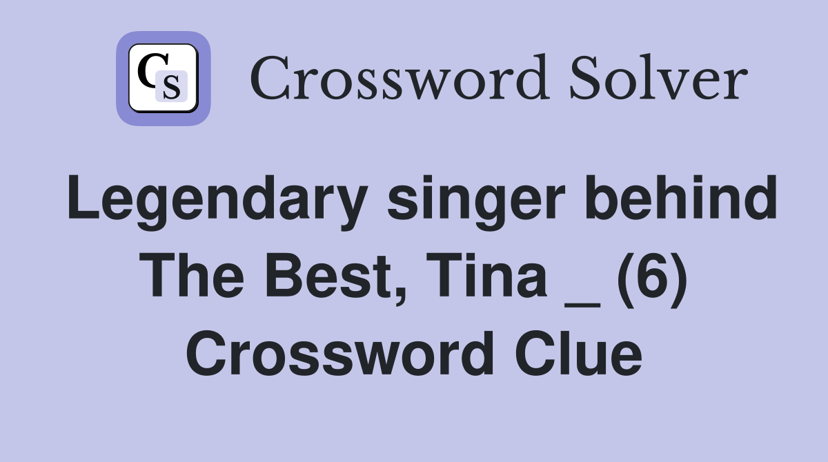 Legendary singer behind The Best, Tina _ (6) Crossword Clue