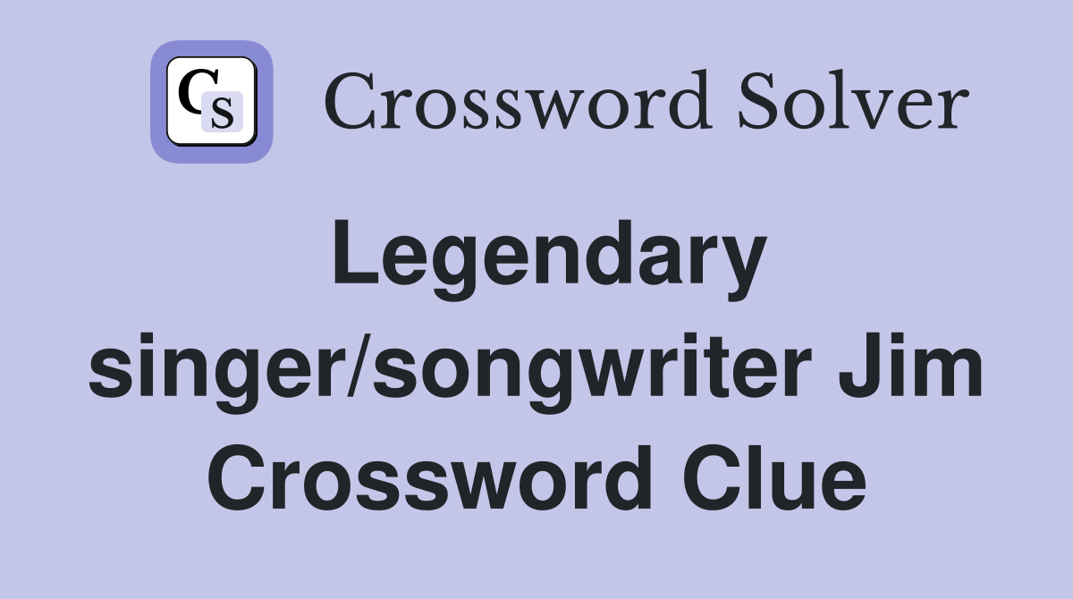 Legendary singer/songwriter Jim Crossword Clue