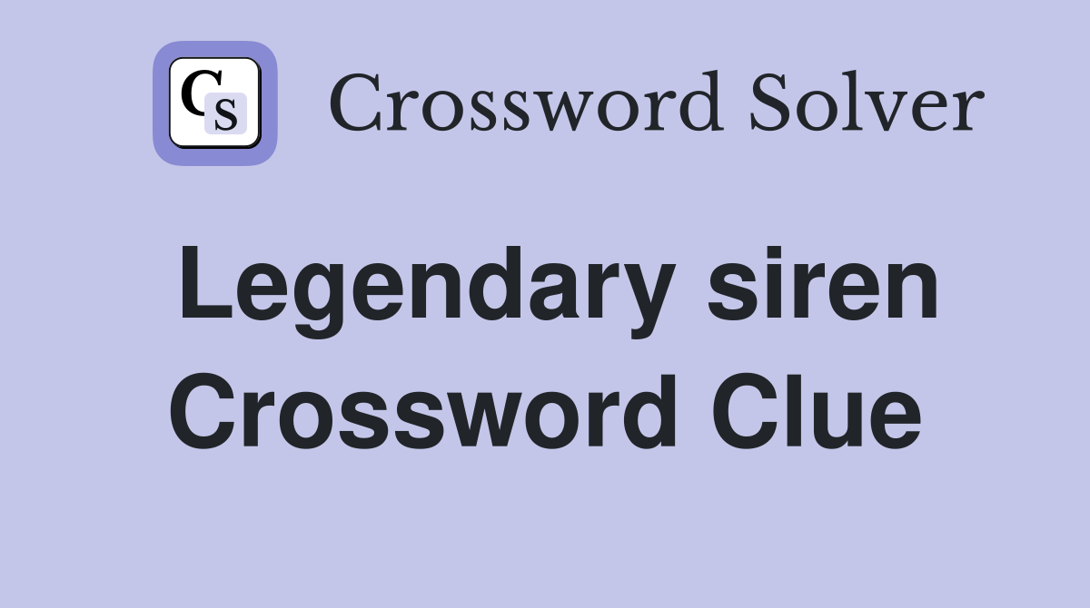 Legendary siren Crossword Clue