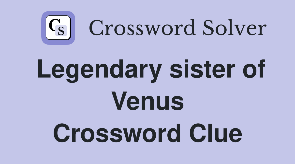 Legendary sister of Venus Crossword Clue
