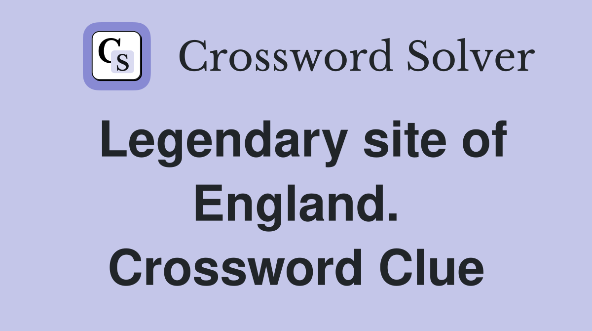 Legendary site of England. Crossword Clue
