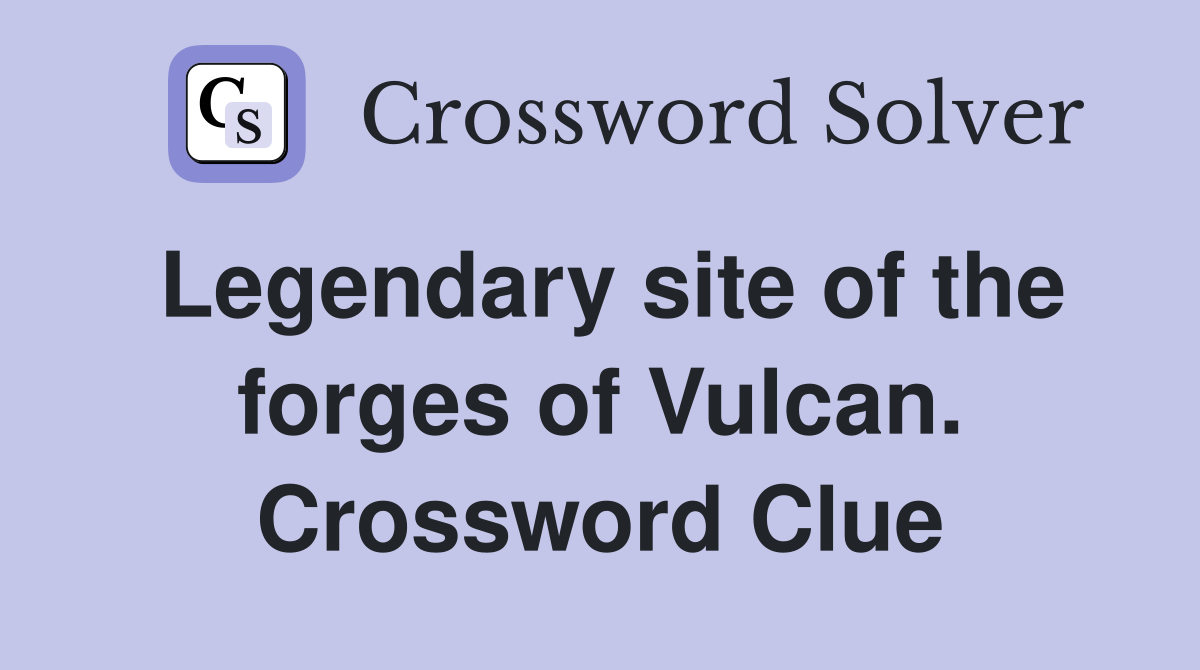 Legendary site of the forges of Vulcan. Crossword Clue