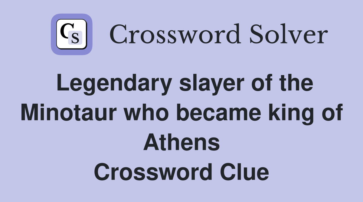 Legendary slayer of the Minotaur who became king of Athens Crossword Clue