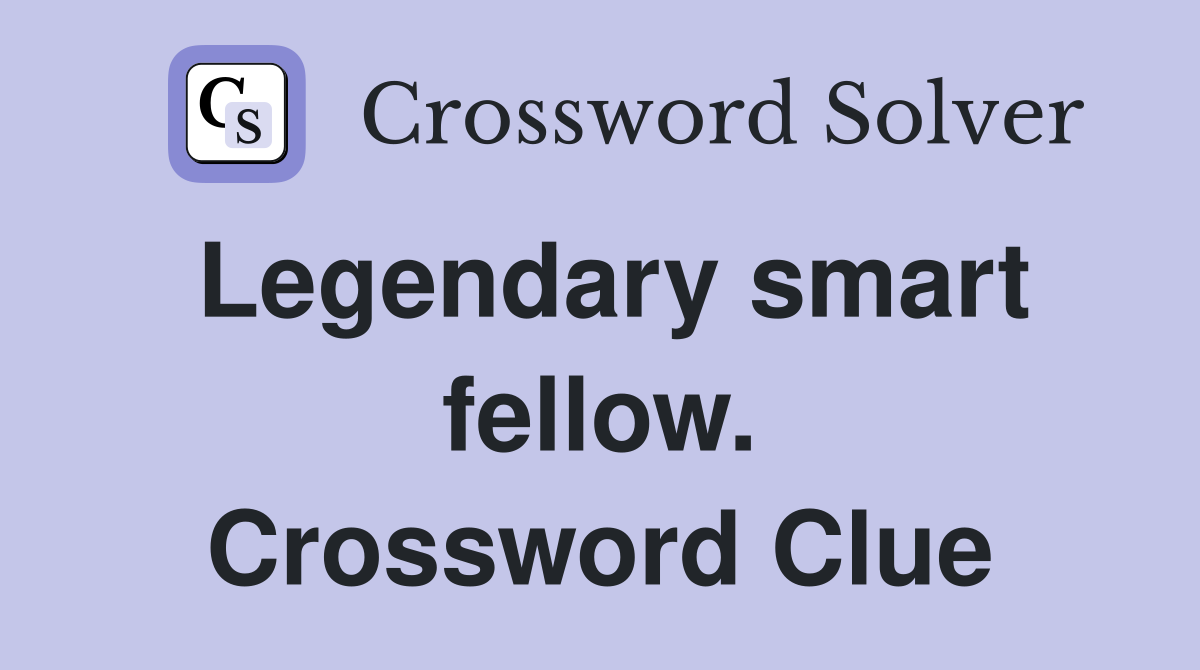 Legendary smart fellow. Crossword Clue