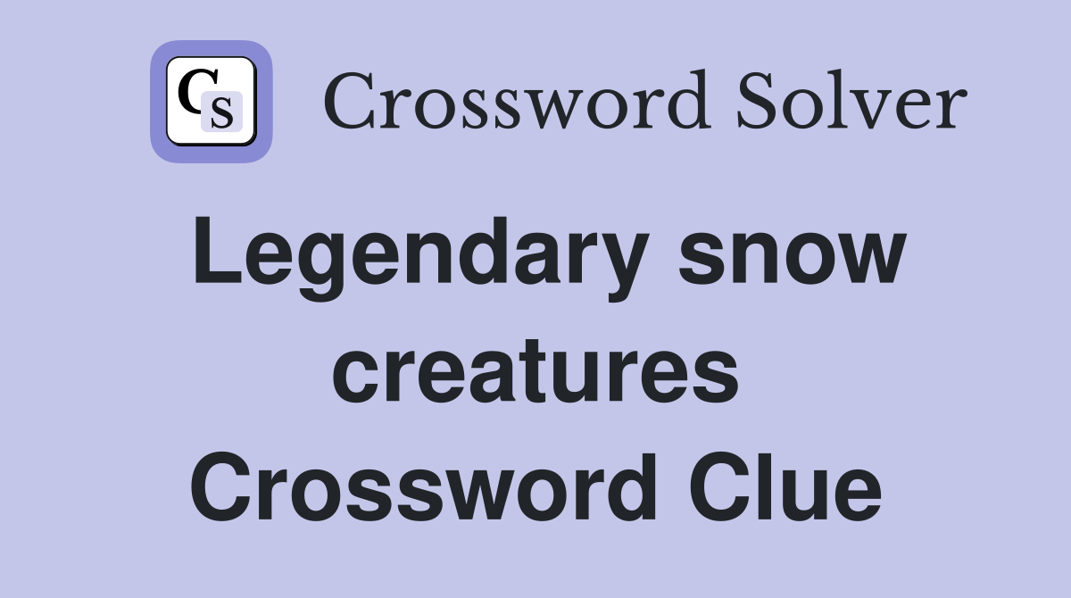 Legendary snow creatures Crossword Clue