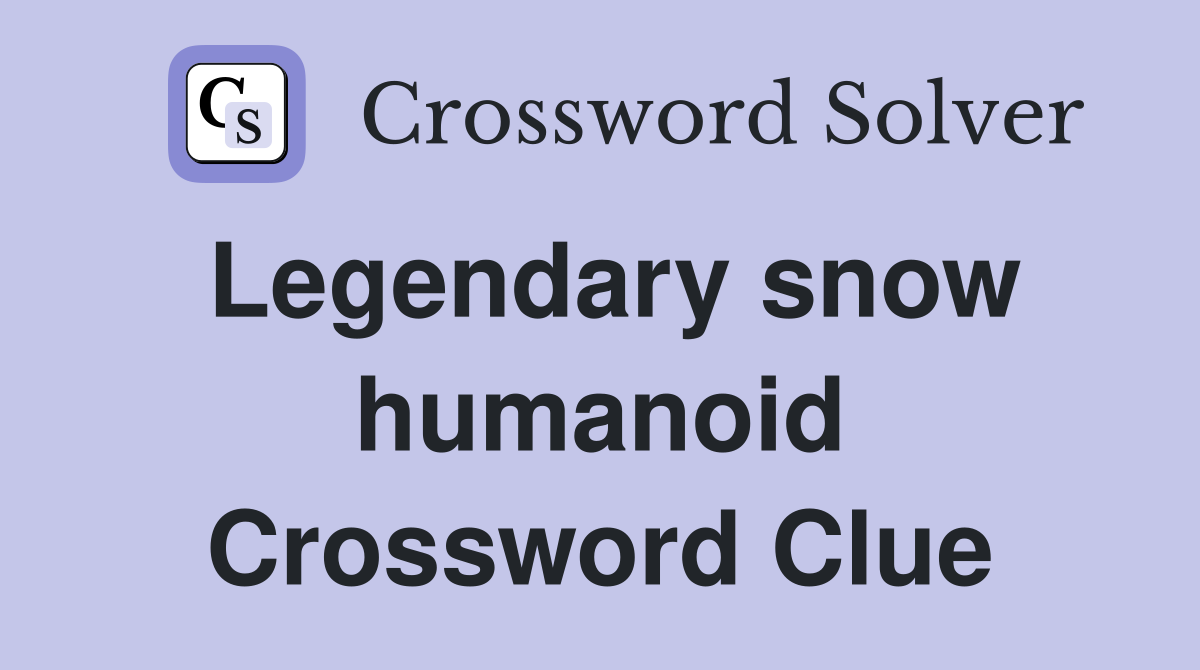 Legendary snow humanoid Crossword Clue
