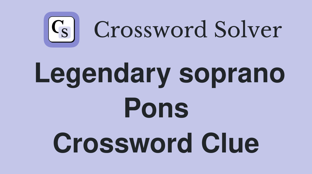 Legendary soprano Pons Crossword Clue