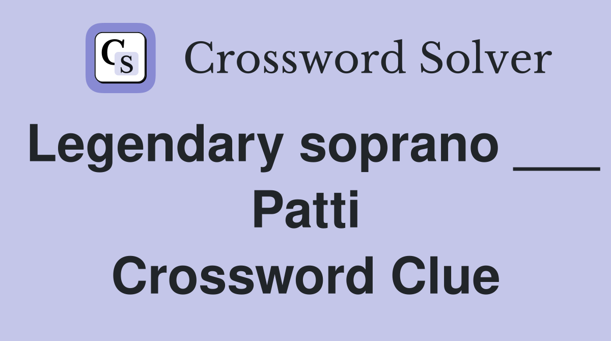 Legendary soprano ___ Patti Crossword Clue